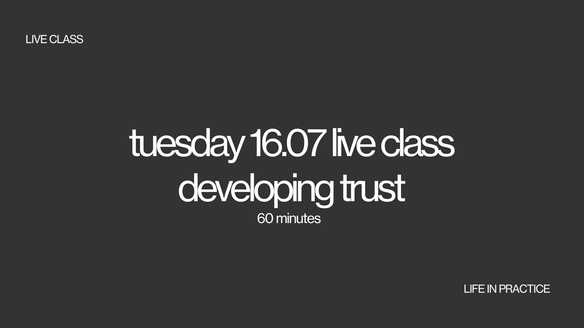 tuesday 16.07 live class- developing trust - lifeinpractice