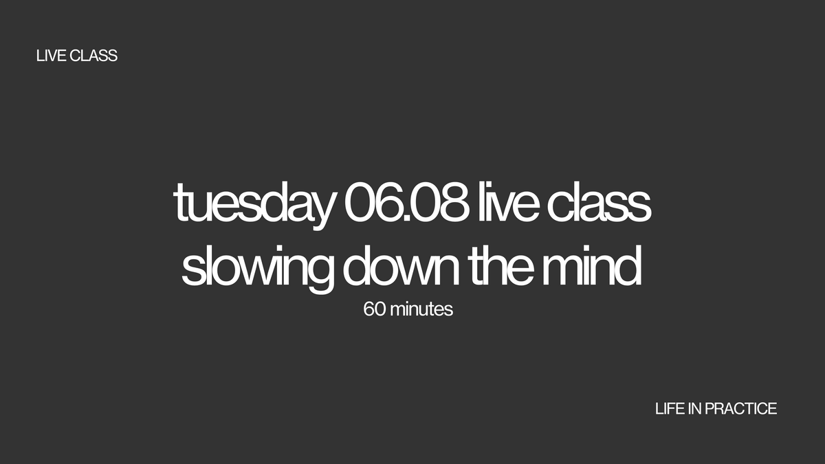tuesday 06.08 live class - slowing down the mind