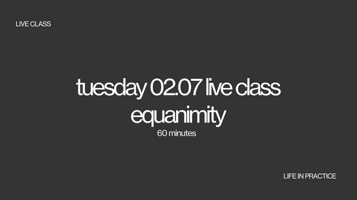 tuesday 02.07 live class- equanimity - lifeinpractice