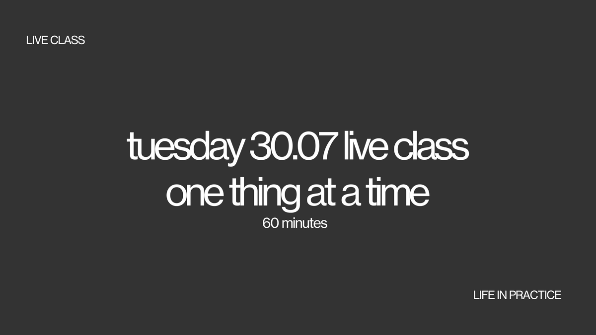 tuesday 30.07 live class - one thing at a time