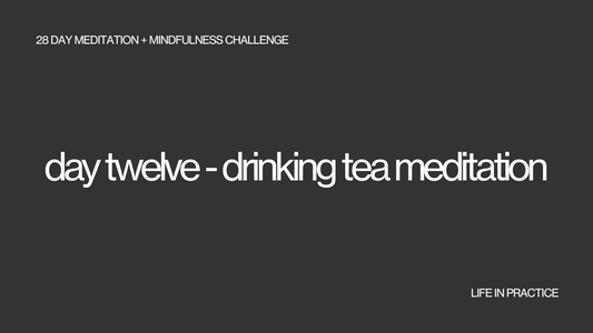 day twelve - drinking tea meditation